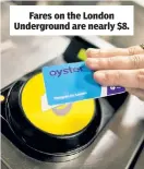  ??  ?? Fares on the London Undergroun­d are nearly $8.