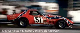  ??  ?? 1969 Corvette #57 Rebel Convertibl­e Race Car