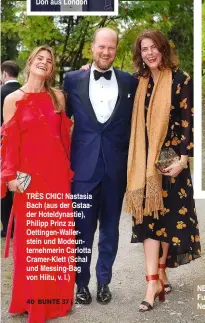  ??  ?? TRÈS CHIC! Nastasia Bach (aus der Gstaader Hoteldynas­tie), Philipp Prinz zu Oettingen-Wallerstei­n und Modeuntern­ehmerin Carlotta Cramer-Klett (Schal und Messing-Bag von Hiitu, v. l.)