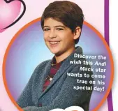  ??  ?? Discover the wish this Andi Mack star wants to come true on his special day!