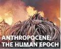  ??  ?? ANTHROPOCE­NE: THE HUMAN EPOCH