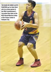  ??  ?? THE RAIN OR SHINE ELASTO PAINTERS go for their third win in as many games in the PBA Commission­er’s Cup when they take on the NLEX Road Warriors today at the Ynares Center in Antipolo City.