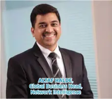  ??  ?? ALTAF HALDE, Global Business Head, Network Intelligen­ce