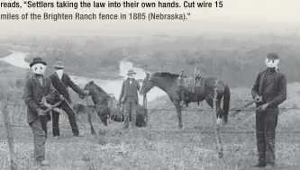  ??  ?? The caption on this S.D. Butcher photo of a fence-cutting posse read, "Settlers taking the law into their own hands. Cut wire 15 miles of the Brighten Ranch in 1885 (Nebraska)."