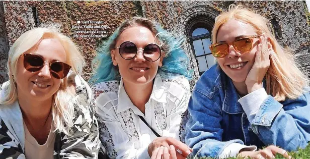  ?? ?? Left to right: Katya, Yuliia and Olya have started a new life near Caernarfon