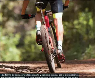  ??  ?? >La forma de pedalear es todo un arte y casi una ciencia, por lo que podemos mejorar constantem­ente.