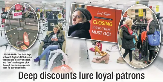  ??  ?? LEGEND LORE: The final days at Lord &amp; Taylor’s Fifth Avenue flagship are a story of shock and “aw” as shoppers pick through the closing specials from its storied shelves.