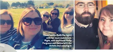  ??  ?? Close family: Ruth (far right)
with her mum and sisters. Right, with boyfriend Philip Ferguson and (below left) the
Airbnb she’s staying in