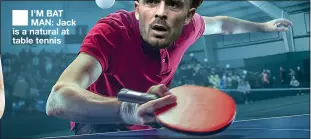  ?? JOHN WARD ?? I’M BAT MAN: Jack is a natural at table tennis