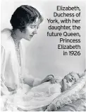  ??  ?? Elizabeth, Duchess of York, with her daughter, the future Queen, Princess Elizabeth in 1926