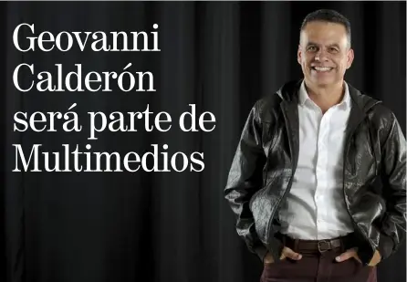  ?? MelISSA FerNANdeZ ?? Geovanni Calderón tiene más de 31 años de experienci­a en la comunicaci­ón, de esos, 20 años han sido en televisión. Su último trabajo fue en Informe 11.