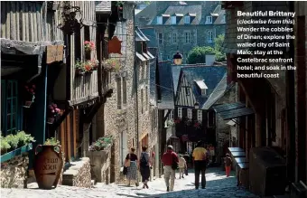  ??  ?? Beautiful Brittany ( clockwise from this) Wander the cobbles of Dinan; explore the walled city of Saint Malo; stay at the Castelbrac seafront hotel; and soak in the beautiful coast