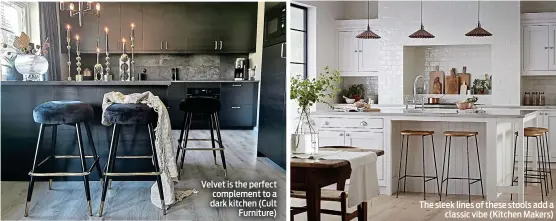  ??  ?? Velvet is the perfect complement to a dark kitchen (Cult Furniture)
The sleek lines of these stools add a classic vibe (Kitchen Makers)