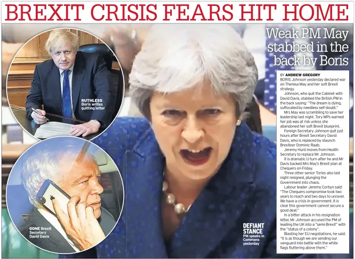  ??  ?? GONE Brexit Secretary David Davis RUTHLESS Boris writes quitting letter DEFIANT STANCE PM speaks in commons yesterday