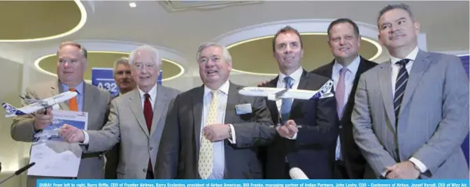  ??  ?? DUBAI: From left to right, Barry Biffle, CEO of Frontier Airlines, Barry Eccleston, president of Airbus Americas, Bill Franke, managing partner of Indigo Partners, John Leahy, COO - Customers of Airbus, Jozsef Varadi, CEO of Wizz Air, Enrique...