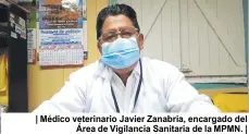  ?? ?? | Médico veterinari­o Javier Zanabria, encargado del Área de Vigilancia Sanitaria de la MPMN. |