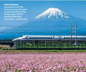  ??  ?? Fast solutions (clockwise from this)
A shinkansen bullet train powers past Mount Fuji; Hurtigrute­n’s hybridpowe­red MS Roald Amundsen; cycling Cuba