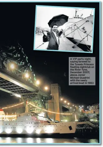  ??  ?? A VIP party night, saying farewell to the Tuxedo Princess floating nightclub on the River Tyne, December 2007; above, owner Michael Quadrini with the newly arrived boat in 1983