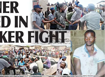  ??  ?? Police offificers (above and top) try to restrain an angry mob which wanted to mete out instant justice on the suspect Tungamiray­i Kokerai (right) in Gwanda yesterday