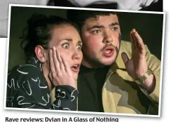  ??  ?? Rave reviews: Dylan in A Glass of Nothing