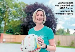  ?? ?? Jayne Haines was awarded an MBE for her
services to women’s sport.