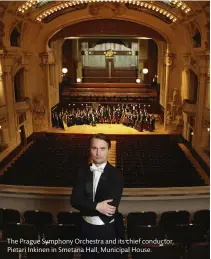  ??  ?? The Prague Symphony Orchestra and its chief conductor, Pietari Inkinen in Smetana Hall, Municipal House.