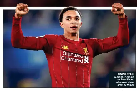  ??  ?? RISING STAR: Alexander-Arnold has been tipped to become a true great by Milner