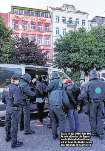  ??  ?? Razzia im Juli 2016: Fast 300 Beamte stürmten die Gegend um die Hafenstraß­en-Häuser auf St. Pauli. Die Dealer stehen aber bis heute an den Plätzen.