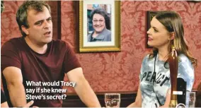  ??  ?? What would Tracy say if she knew Steve’s secret?