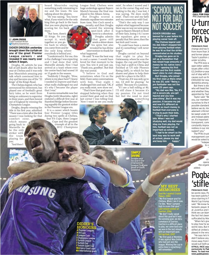  ??  ?? SIMPLY DIVINE Drogba says his goal in the Champions League Final was proof of God’s existence