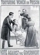  ??  ?? Far left and centre: suffragett­es press their case to the public. Left: a poster opposing the force feeding of suffragett­es in prison.