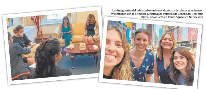  ?? ?? Las integrante­s del ministerio con Irene Montero a la cabeza se reúnen en Washington con la directora Ejecutiva de Políticas de Género del Gobierno Biden. Abajo, selfi en Times Square en Nueva York