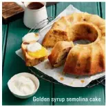  ??  ?? Golden syrup semolina cake