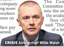  ??  ?? CRISIS Airline chief Willie Walsh