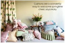  ?? ?? Cushions are a wonderful way to add some springtime cheer, says Molly