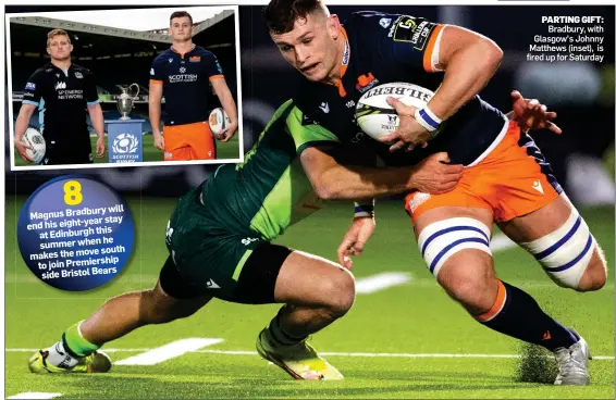  ?? ?? 8 will Magnus Bradbury stay end his eight-year this at Edinburgh he summer when south makes the move to join Premiershi­p side Bristol Bears
PARTING GIFT: Bradbury, with Glasgow’s Johnny Matthews (inset), is fired up for Saturday