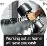  ??  ?? Working out at home will save you cash