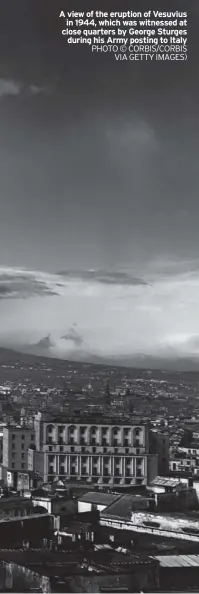  ?? PHOTO © CORBIS/CORBIS VIA GETTY IMAGES) ?? A view of the eruption of Vesuvius in 1944, which was witnessed at close quarters by George Sturges during his Army posting to Italy