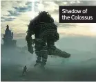  ??  ?? Shadow of the Colossus