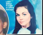  ??  ?? LOST SMILE Scarlett as school teenager