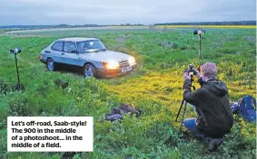  ??  ?? Let’s off-road, Saab-style! The 900 in the middle of a photoshoot… in the middle of a field.