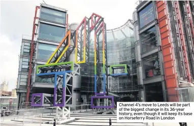  ??  ?? Channel 4’s move to Leeds will be part of the biggest change in its 36-year history, even though it will keep its base on Horseferry Road in London