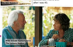  ??  ?? As DCI Tennison With Donald Sutherland in TheLeisure­Seeker