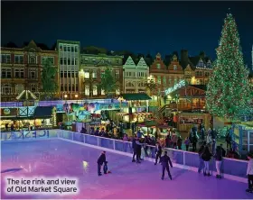  ?? ?? The ice rink and view of Old Market Square