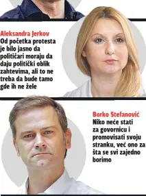  ??  ?? Aleksandra Jerkov
Od početka protesta je bilo jasno da političari moraju da daju politički oblik zahtevima, ali to ne treba da bude tamo gde ih ne žele Borko Stefanović Niko neće stati za govornicu i promovisat­i svoju stranku, već ono za šta se svi zajedno borimo