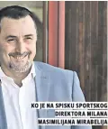  ??  ?? ko je na spisku sportskog direktora milana masimilija­na mirabelija