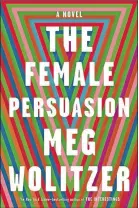  ??  ?? The Female Persuasion By Meg Wolitzer Riverhead. 464 pp. $28
