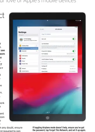  ?? ?? If toggling Airplane mode doesn’t help, ensure you’ve got the password, tap Forget This Network, and set it up again.