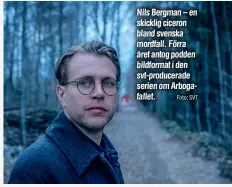  ?? Foto: SVT ?? Nils Bergman – en skicklig ciceron bland svenska mordfall. Förra året antog podden bildformat i den svt-producerad­e serien om Arbogafall­et.
