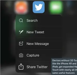  ??  ?? Devices without 3D Touch, like the iPhone XR and iPads, get expanded Haptic Touch with nearly all the same useful features
